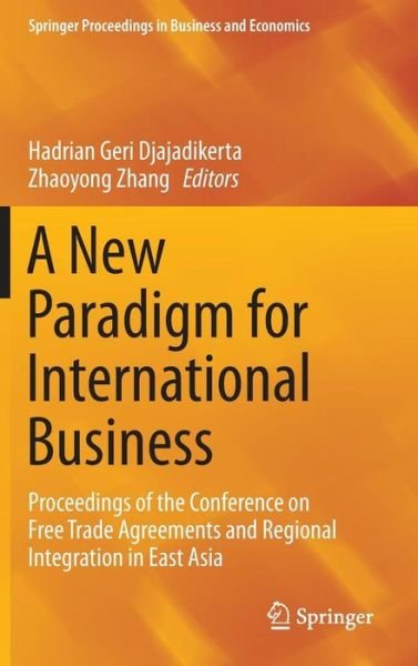 Cover for Hadrian Geri Djajadikerta · A New Paradigm for International Business: Proceedings of the Conference on Free Trade Agreements and Regional Integration in East Asia - Springer Proceedings in Business and Economics (Inbunden Bok) [1st ed. 2015 edition] (2015)