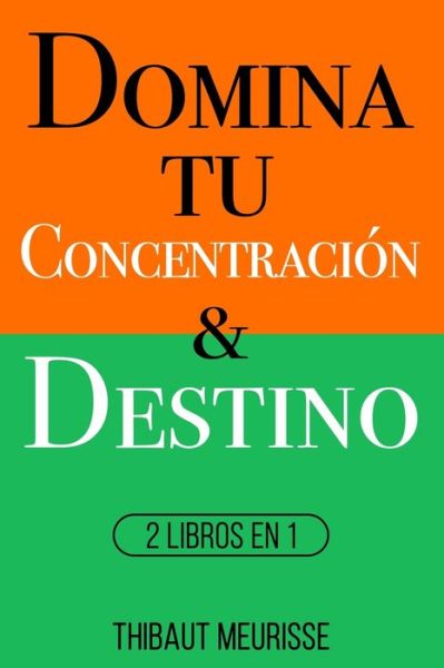 Cover for Thibaut Meurisse · Domina Tu Concentracion &amp; Tu Destino: 2 Libros en 1 (Paperback Book) (2021)