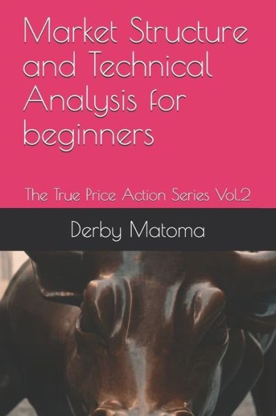 Cover for Derby Tendai Matoma · Market Structure and Technical Analysis for beginners: The True Price Action Series Vol.2 (Pocketbok) (2021)