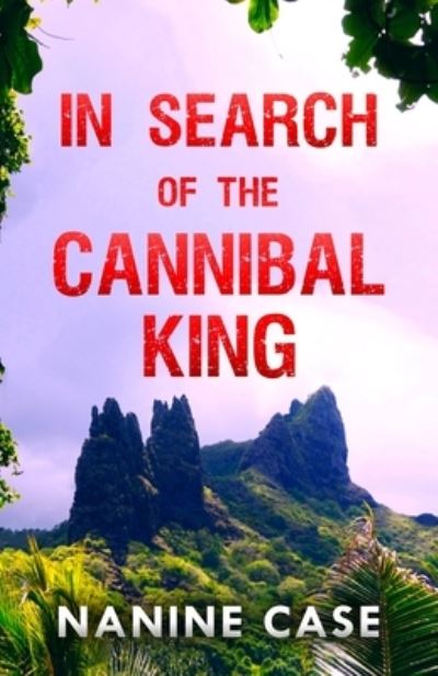 Cover for Nanine Case · In Search of the Cannibal King - Cannibal King (Paperback Book) (2021)