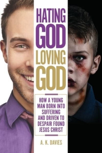 Cover for A K Davies · Hating God, Loving God: How a Young Man Born Into Suffering and Driven to Despair Found Jesus Christ (Paperback Book) (2021)