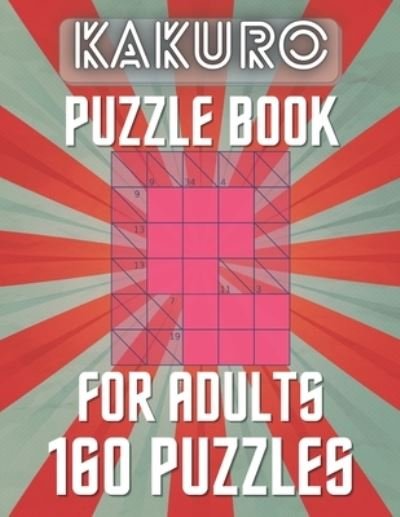 KAKURO Puzzle Book For Adults 160 Puzzles - Botebbok Edition - Boeken - Independently Published - 9798566441986 - 17 november 2020