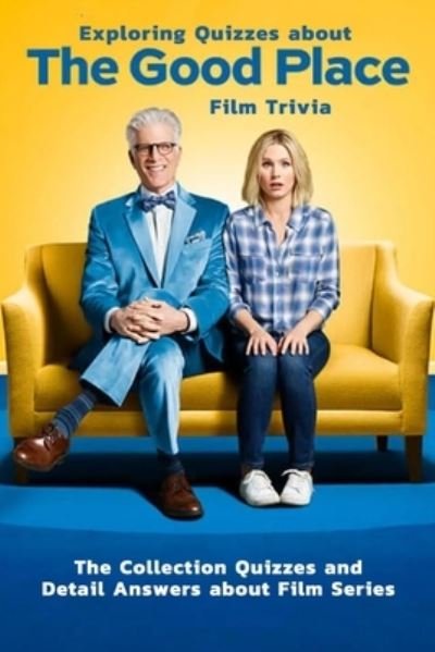 Exploring Quizzes about The Good Place Film Trivia - James Myers - Kirjat - Independently Published - 9798583271986 - perjantai 18. joulukuuta 2020