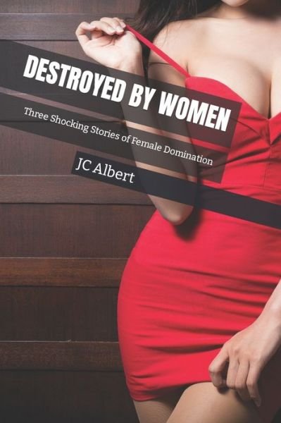 Cover for Jc Albert · Destroyed By Women: Three Shocking Stories of Female Domination - Destroyed by Women (Paperback Book) (2020)
