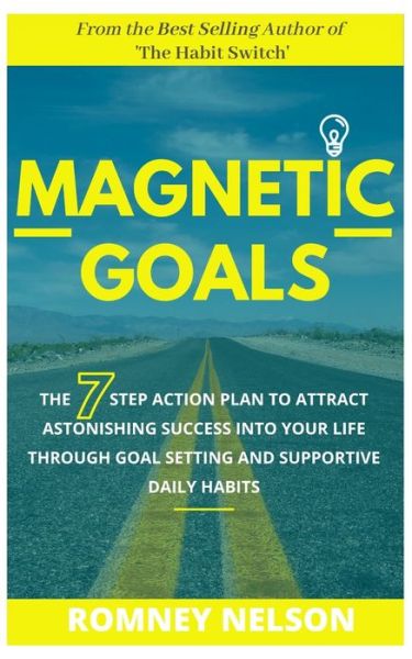 Magnetic Goals: The 7-Step Action Plan to Attract Astonishing Success Into Your Life Through Goal Setting and Supportive Daily Habits - Romney Nelson - Books - Independently Published - 9798602394986 - February 1, 2020