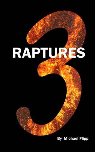 Cover for Michael Flipp · 3 Raptures: Proof of a Pre Trib Rapture, A Post Trib Rapture and a Post Millennium Rapture (Paperback Book) (2020)