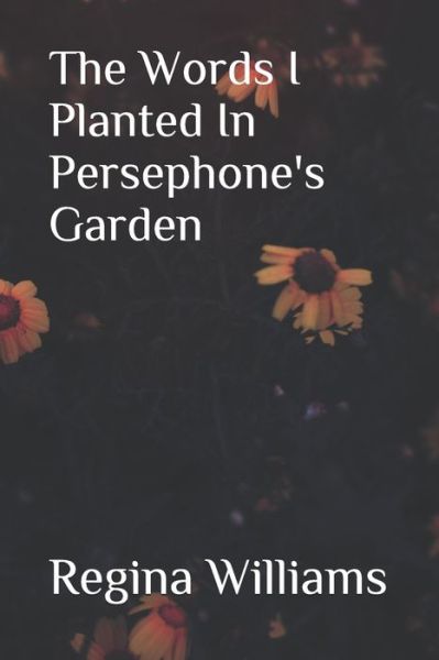 Cover for Regina Williams · The Words I Planted in Persephone's Garden (Paperback Book) (2020)