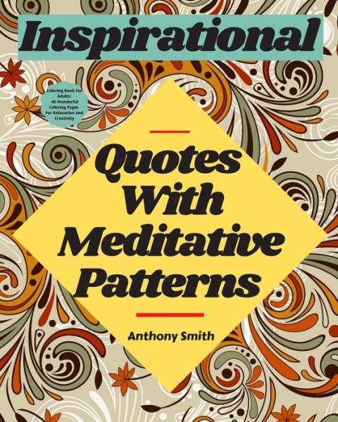 Cover for Anthony Smith · Meditative Patterns With Inspirational Quotes Coloring Book For Adults (Paperback Book) (2020)