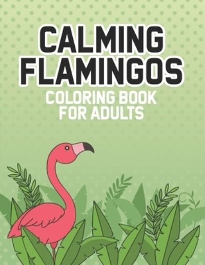 Cover for Inkpress Simplieffortless Inkpress · Calming Flamingos Coloring Book For Adults: Relaxing Illustrations And Flamingo Designs To Color, Stress And Tension Relieving Coloring Pages (Taschenbuch) (2020)