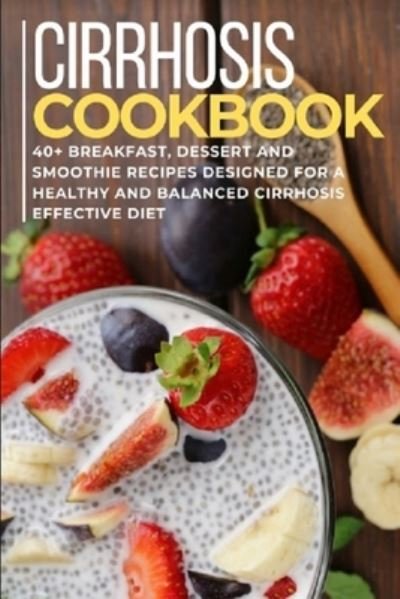 Cover for Njoku Caleb · Cirrhosis Cookbook: 40+ Breakfast, Dessert and Smoothie Recipes designed for a healthy and balanced Cirrhosis diet (Paperback Book) (2021)
