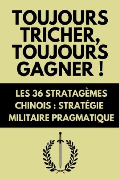 Cover for Anonyme · Toujours Tricher, Toujours Gagner ! Les 36 Stratagemes Chinois: Strategie Militaire Pragmatique | Edition Originale (Paperback Book) (2021)