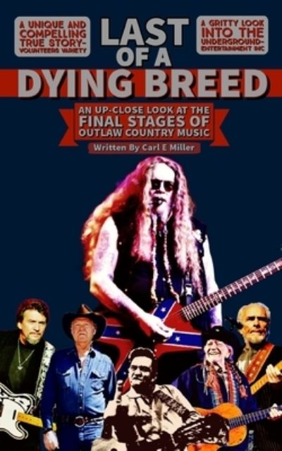 Cover for Carl E Miller · Last of a Dying Breed: An Up-Close Look at the Final Stages of Outlaw Country Music - Outlaw Journalism (Paperback Book) (2021)