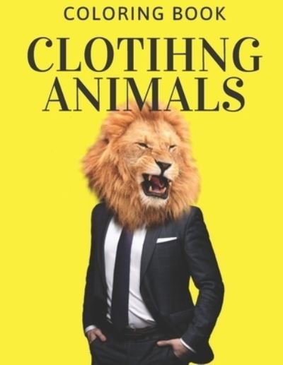 Cover for Saf Art · Animals Clothing: a Coloring Book Incredibly Funny Cute and Lovable Clothing Animals 70 Pages (Taschenbuch) (2021)