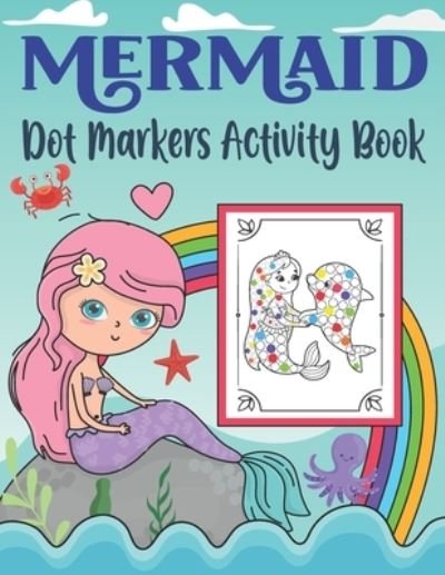 Cover for K Pamelas Design House · Mermaid Dot Markers Activity Book: Do A Dot Coloring Book for Toddlers &amp; Kids Activity Coloring Book Unique Coloring Pages with Mermaids and Ocean Creatures (Taschenbuch) (2021)