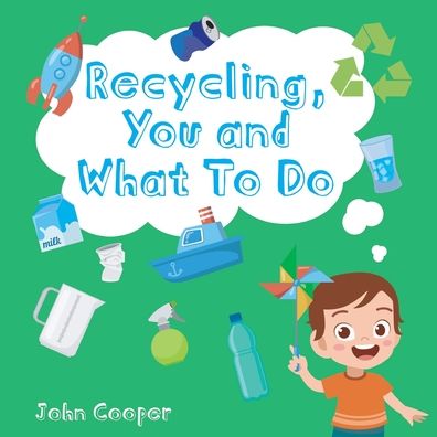 Recycling, You and What To Do - John Cooper - Kirjat - Independently Published - 9798774424986 - sunnuntai 5. joulukuuta 2021