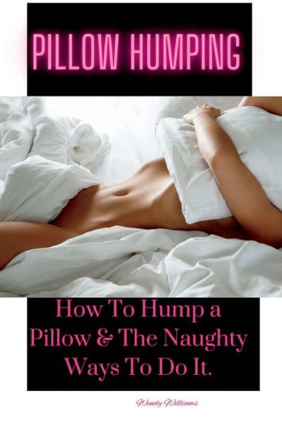 Cover for Wendy Williams · Pillow Humping: How To Hump a Pillow &amp; The Naughty Ways To Do It. (Paperback Bog) (2022)