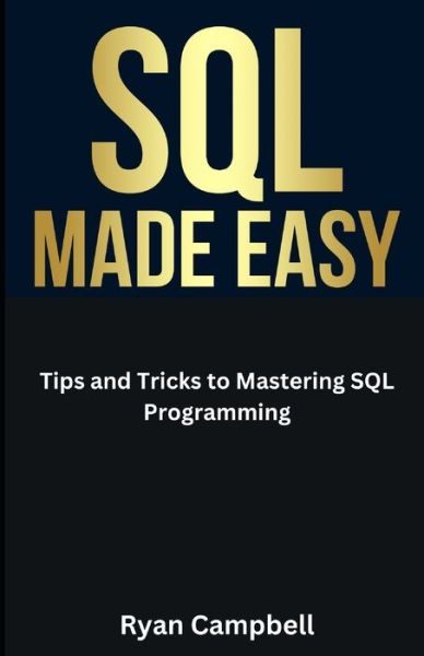 Cover for Ryan Campbell · SQL Made Easy: Tips and Tricks to Mastering SQL Programming - Computer Programming (Paperback Book) (2023)