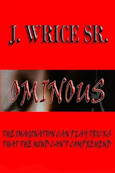 Cover for Wrice, J, Sr · Ominous: The Imagination Can Play Tricks That the Mind Can't Comprehend (Paperback Book) (2022)