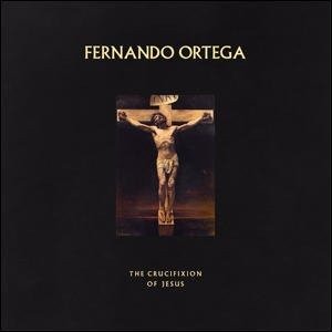 The Crucifixion Of Jesus - Fernando Ortega - Muziek - COAST TO COAST - 0700261457987 - 8 september 2017