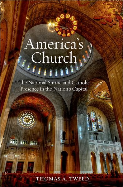 Cover for Tweed, Thomas A. (Shive, Lindsay, and Gray Professor of Religious Studies, Shive, Lindsay, and Gray Professor of Religious Studies, University of Texas, Austin) · America's Church: The National Shrine of the Immaculate Conception and Catholic Presence in the Nation's Capital (Gebundenes Buch) (2011)