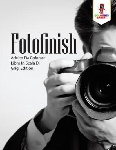 Cover for Coloring Bandit · Fotofinish Adulto Da Colorare Libro In Scala Di Grigi Edition (Paperback Book) (2017)