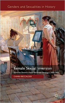 Cover for Chiara Beccalossi · Female Sexual Inversion: Same-Sex Desires in Italian and British Sexology, c. 1870-1920 - Genders and Sexualities in History (Hardcover Book) (2011)