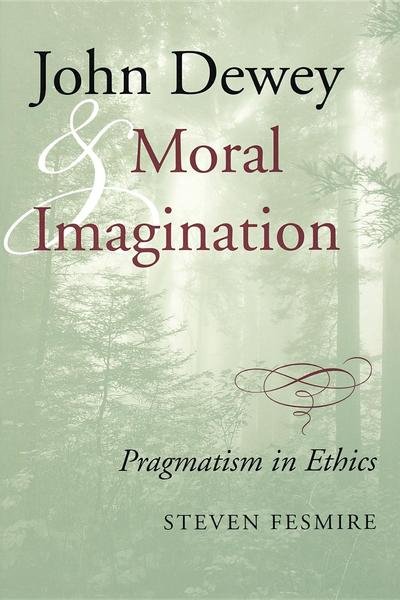 John Dewey and Moral Imagination: Pragmatism in Ethics - Steven Fesmire - Books - Indiana University Press - 9780253215987 - September 4, 2003