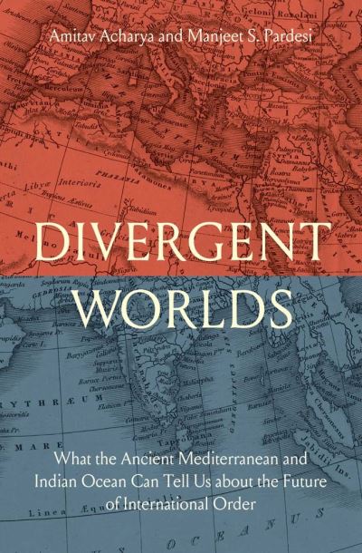 Cover for Amitav Acharya · Divergent Worlds: What the Ancient Mediterranean and Indian Ocean Can Tell Us About the Future of International Order (Gebundenes Buch) (2025)