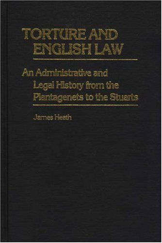 Cover for James Heath · Torture and English Law: An Administrative and Legal History from the Plantagenets to the Stuarts (Hardcover Book) (1982)