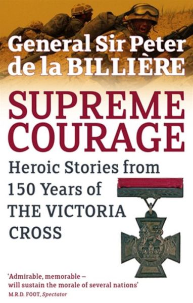 Cover for De La Billiere, General Sir Peter, Kcb,kbe,dso,mc,dl · Supreme Courage: Heroic stories from 150 Years of the Victoria Cross (Paperback Bog) (2005)