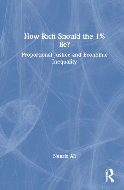 Cover for Ali, Nunzio (University of Catania, Italy) · How Rich Should the 1% Be?: Proportional Justice and Economic Inequality (Inbunden Bok) (2022)