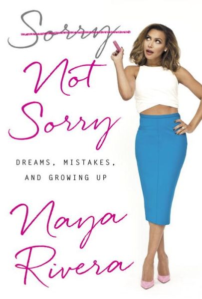 Sorry Not Sorry: Dreams, Mistakes, and Growing Up - Rivera, Naya (Naya Rivera) - Books - Penguin Putnam Inc - 9780399184987 - September 13, 2016