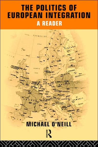 The Politics of European Integration: A Reader - Michael O'neill - Books - Taylor & Francis Ltd - 9780415112987 - April 11, 1996