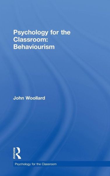 Cover for Woollard, John (University of Southampton, UK) · Psychology for the Classroom: Behaviourism - Psychology for the Classroom (Hardcover Book) (2010)