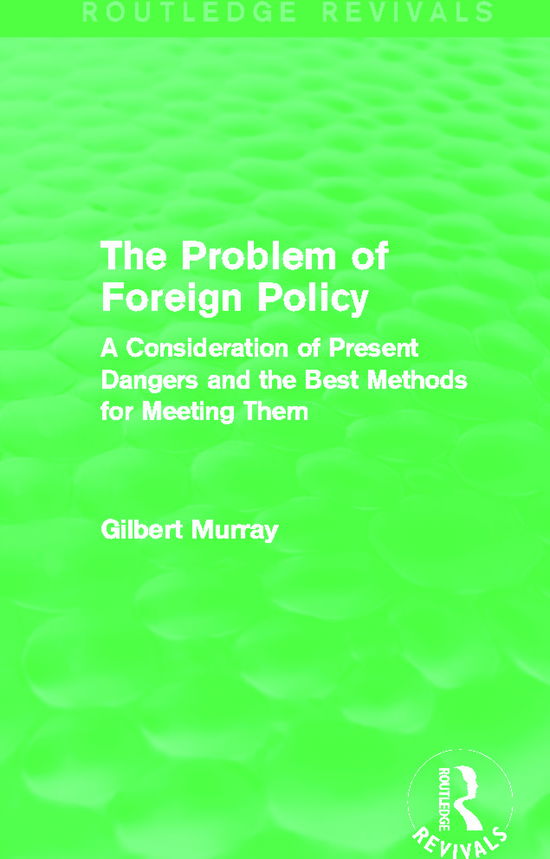 Cover for Gilbert Murray · The Problem of Foreign Policy (Routledge Revivals): A Consideration of Present Dangers and the Best Methods for Meeting Them - Routledge Revivals (Paperback Book) (2015)