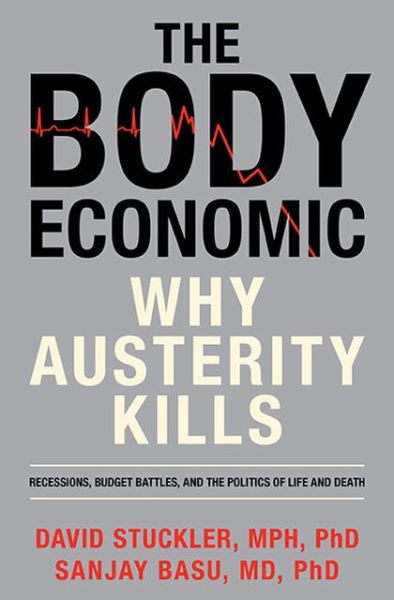 Cover for Sanjay Basu · The Body Economic: Why Austerity Kills (Hardcover Book) [First edition] (2013)