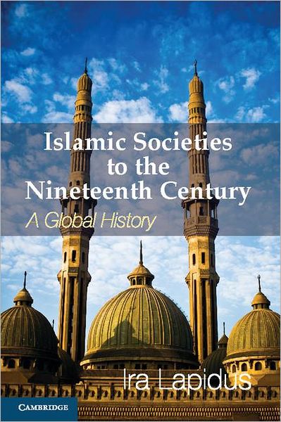 Cover for Lapidus, Ira M. (University of California, Berkeley) · Islamic Societies to the Nineteenth Century: A Global History (Paperback Bog) (2012)