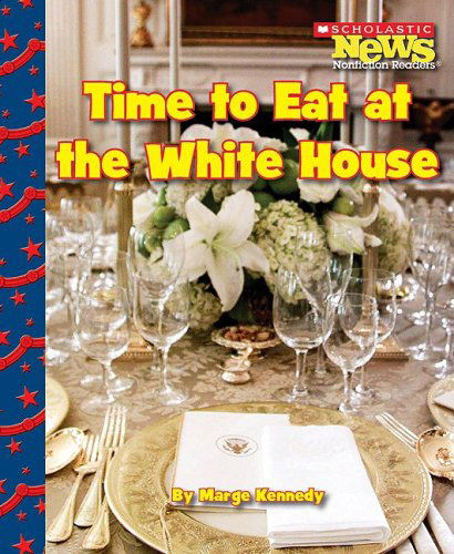 Cover for Marge Kennedy · Time to Eat at the White House (Scholastic News Nonfiction Readers: Let's Visit the White House) (Hardcover Book) (2009)