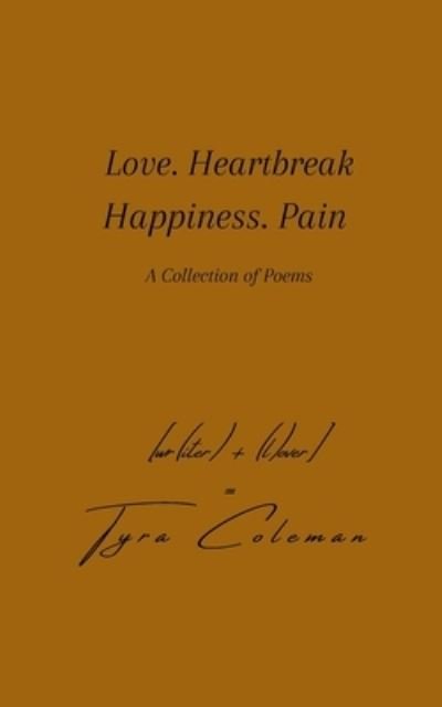 Cover for Tyra Coleman · Love. Heartbreak. Happiness. Pain (Paperback Book) (2021)