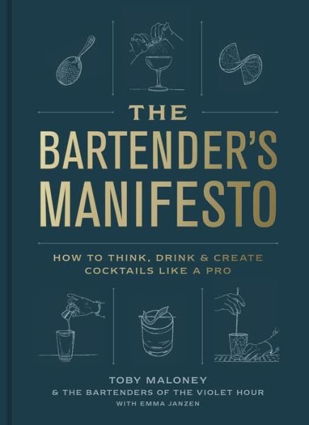 Cover for Toby Maloney · The Bartender's Manifesto: How to Think, Drink, and Create Cocktails Like a Pro (Gebundenes Buch) (2022)