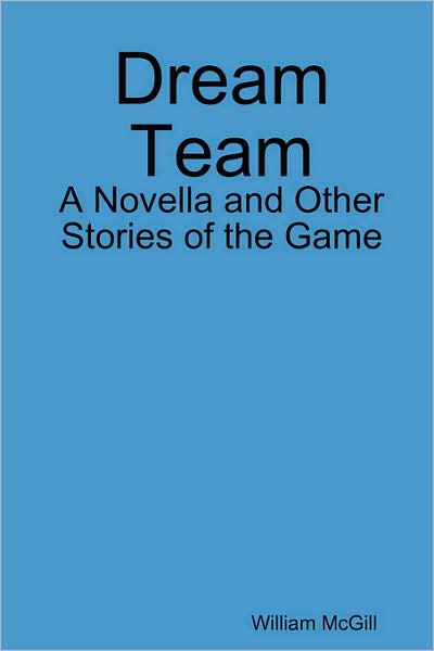 Cover for William Mcgill · Dream Team: a Novella and Other Stories of the Game (Paperback Book) (2008)