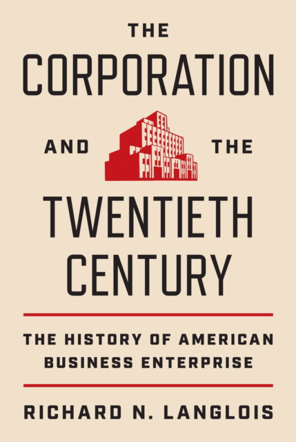 The Corporation and the Twentieth Century: The History of American Business Enterprise - The Princeton Economic History of the Western World - Richard N. Langlois - Livres - Princeton University Press - 9780691246987 - 27 juin 2023