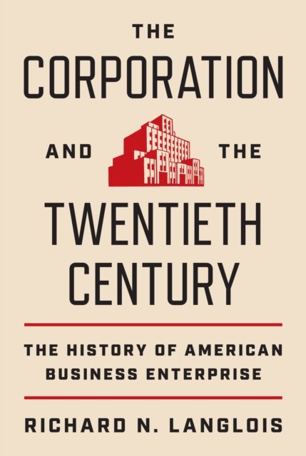 Cover for Richard N. Langlois · The Corporation and the Twentieth Century: The History of American Business Enterprise (Hardcover bog) (2023)