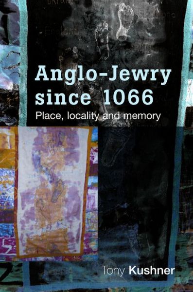 Anglo-Jewry Since 1066: Place, Locality and Memory - Tony Kushner - Books - Manchester University Press - 9780719085987 - December 1, 2011