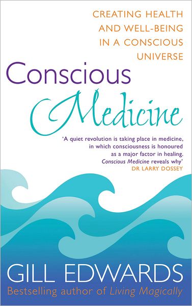 Cover for Gill Edwards · Conscious Medicine: A radical new approach to creating health and well-being (Paperback Book) (2010)