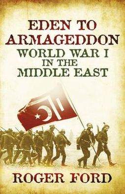 Eden To Armageddon: World War I The Middle East - Roger Ford - Kirjat - Orion Publishing Co - 9780753827987 - torstai 19. elokuuta 2010