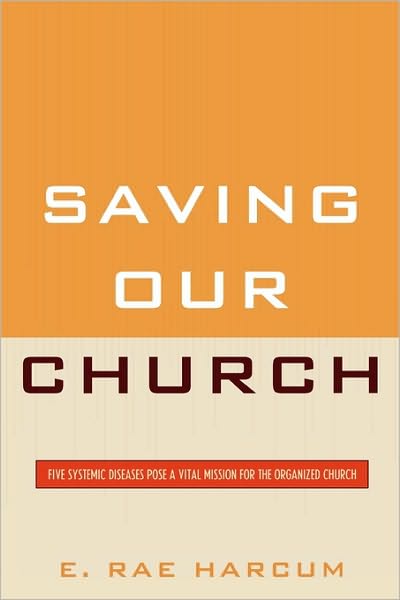 Cover for E. Rae Harcum · Saving Our Church: Five Systemic Diseases Pose a Vital Mission for the Organized Church (Paperback Book) (2009)
