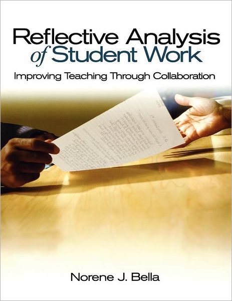 Reflective Analysis of Student Work: Improving Teaching Through Collaboration - Norene J. Bella - Kirjat - SAGE Publications Inc - 9780761945987 - torstai 24. kesäkuuta 2004