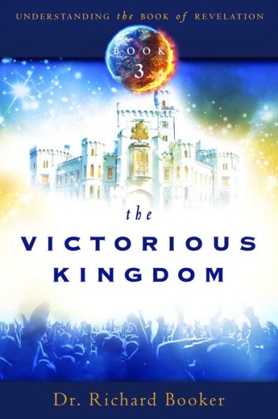The Victorious Kingdom: Understanding the Book of Revelation Series Volume 3 - Richard Booker - Books - Destiny Image - 9780768441987 - January 15, 2013