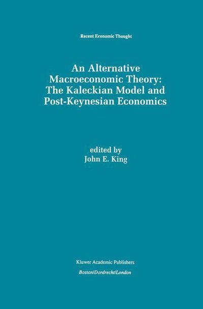 Cover for J E King · An Alternative Macroeconomic Theory: The Kaleckian Model and Post-Keynesian Economics - Recent Economic Thought (Hardcover Book) [1996 edition] (1996)